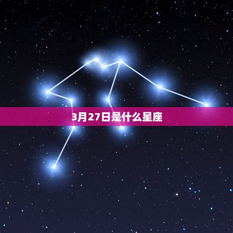 3月27號是什麼星座|3月27日是什么星座？